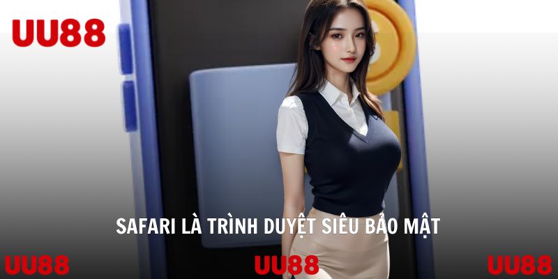 Safari là trình duyệt siêu bảo mật